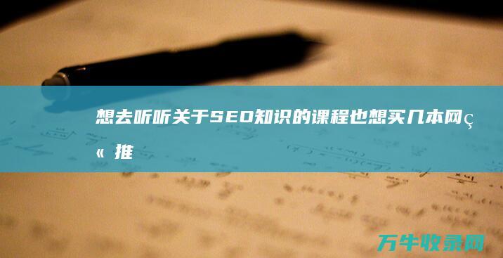 想去听听关于SEO知识的课程 也想买几本网站推广的书看看 大家帮忙推荐推荐！ 最近在学SEO方面的知识 (想去听听关于疫情的歌)